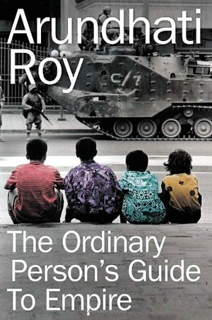 The Ordinary Person's Guide To Empire by Arundhati Roy