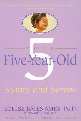 Your Five-Year-Old: Sunny and Serene by Louise Bates Ames, Frances L. Ilg