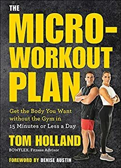 The Micro-Workout Plan: Get the Body You Want without the Gym in 15 Minutes or Less a Day by Denise Austin, Tom Holland