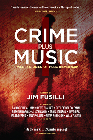 Crime Plus Music: Twenty Stories of Music-Themed Noir by Erica Wright, Willy Vlautin, Gary Phillips, Galadrielle Allman, Reed Farrel Coleman, Bill Fitzhugh, Zoë Sharp, David Corbett, Peter Blauner, Alison Gaylin, Peter Robinson, Craig Johnson, David Liss, Brendan DuBois, Naomi Rand, Val McDermid, Mark Haskell Smith, Jim Fusilli, A.J. Hartley, Tyler Dilts