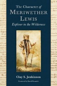 The Character of Meriwether Lewis: Explorer in the Wilderness by Clay S. Jenkinson