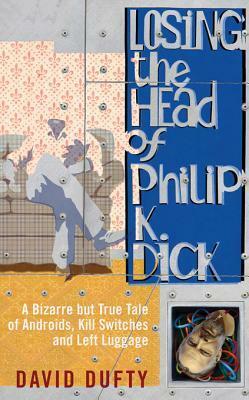 Losing the Head of Philip K. Dick by David Dufty