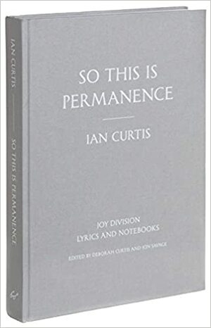 So This is Permanence: Joy Division Lyrics and Notebooks by Ian Curtis