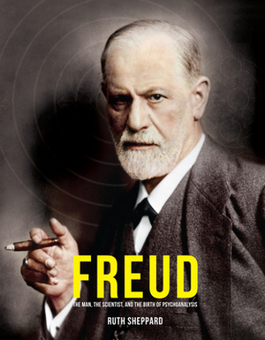 Freud: The Man, the Scientist, and the Birth of Psychoanalysis by Helen Sheppard