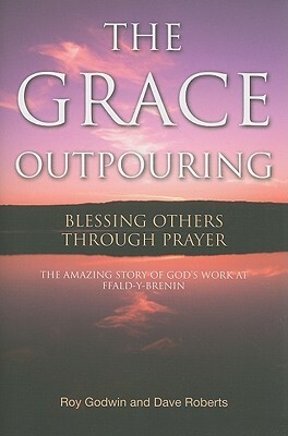 The Grace Outpouring: Blessing Others through Prayer by Roy Godwin, Dave Roberts