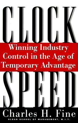 Clockspeed: Winning Industry Control in the Age of Temporary Advantage (Revised) by Charles H. Fine