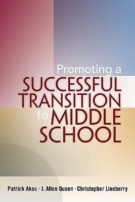 Promoting a Successful Transition to Middle School by Christopher Lineberry, Patrick Akos, J. Allen Queen