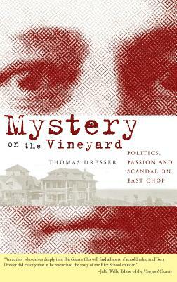 Mystery on the Vineyard: Politics, Passion and Scandal on East Chop by Thomas Dresser