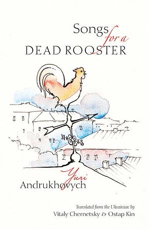 Songs for a Dead Rooster by Yuri Andrukhovych