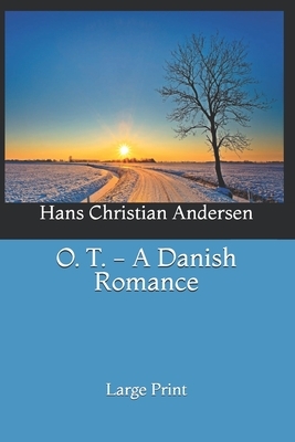 O. T. - A Danish Romance: Large Print by Hans Christian Andersen