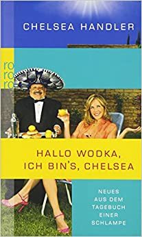 Hallo Wodka, ich bin's, Chelsea : Neues aus dem Tagebuch einer Schlampe by Ulrike Thiesmeyer, Chelsea Handler