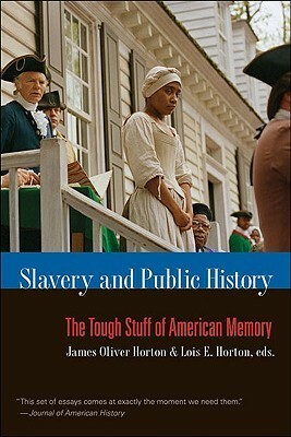 Slavery and Public History: The Tough Stuff of American Memory by Lois Horton, James Oliver Horton