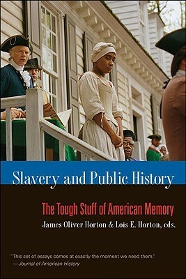 Slavery and Public History: The Tough Stuff of American Memory by James Oliver Horton, Lois Horton