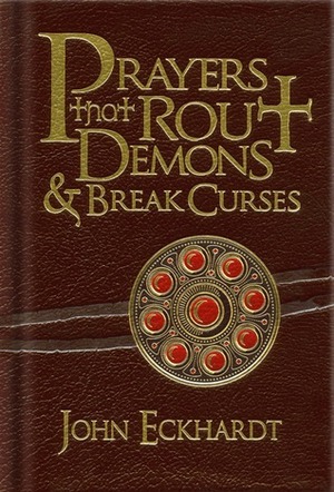 Prayers That Rout Demons and Break Curses by John Eckhardt