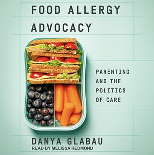 Food Allergy Advocacy: Parenting and the Politics of Care by Dayna Glabau