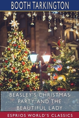 Beasley's Christmas Party, and The Beautiful Lady (Esprios Classics) by Booth Tarkington