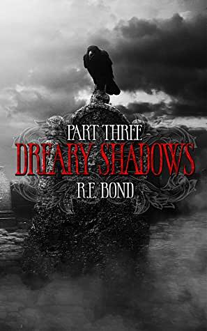 Dreary Shadows Part Three by R.E. Bond