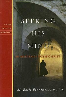 Seeking His Mind: 40 Meetings with Christ by M. Basil Pennington