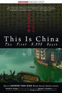 This Is China: The First 5,000 Years by Ronald G. Knapp, Haiwang Yuan, Gregory Veeck, Margot E. Landman