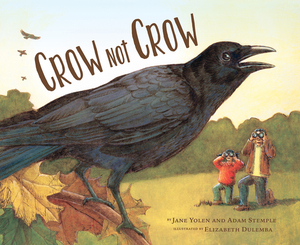 Crow Not Crow by Adam Stemple, Jane Yolen