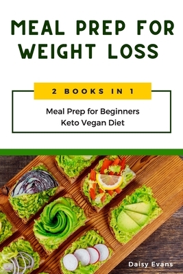 Meal Prep for Weight Loss: 2 Books in 1: Meal Prep for Beginners & Keto Vegan Diet. Lose Weight the Healthy Way with Delicious Low-Carb Recipes a by Daisy Evans