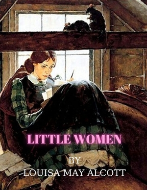 Little Women by Louisa May Alcott by Louisa May Alcott