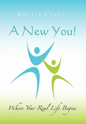 A New You: Where Your Real Life Begins by Angela Clark