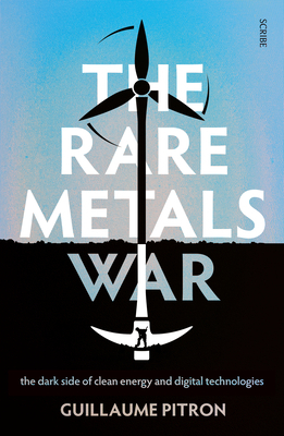 The Rare Metals War: The Dark Side of Clean Energy and Digital Technologies by Guillaume Pitron