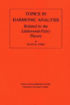 Topics in Harmonic Analysis Related to the Littlewood-Paley Theory. (Am-63), Volume 63 by Elias M. Stein