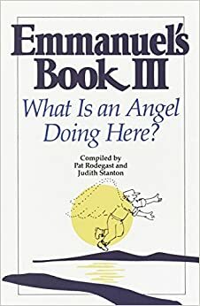 Emmanuel's Book III: What Is an Angel Doing Here? by Pat Rodegast, Judith Stanton