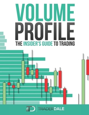 Volume Profile: The insider's guide to trading by Trader Dale