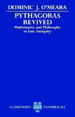 Pythagoras Revived: Mathematics and Philosophy in Late Antiquity by Dominic J. O'Meara