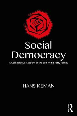 Social Democracy: A Comparative Account of the Left-Wing Party Family by Hans Keman