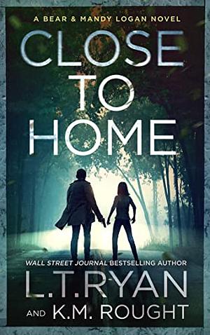 Close to Home by L.T. Ryan