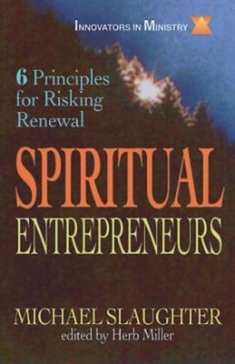 Spiritual Entrepreneurs: 6 Principles for Risking Renewal by Mike Slaughter