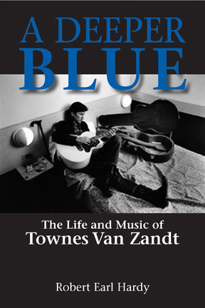 A Deeper Blue: The Life and Music of Townes Van Zandt by Robert Earl Hardy