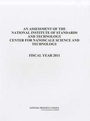 An Assessment of the National Institute of Standards and Technology Center for Nanoscale Science and Technology: Fiscal Year 2011 by Division on Engineering and Physical Sci, Laboratory Assessments Board, National Research Council