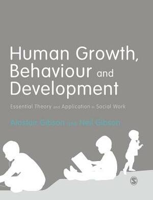 Human Growth, Behaviour and Development: Essential Theory and Application in Social Work by Alastair Gibson, Neil Gibson