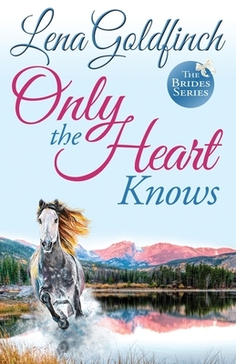 Only the Heart Knows by Lena Goldfinch