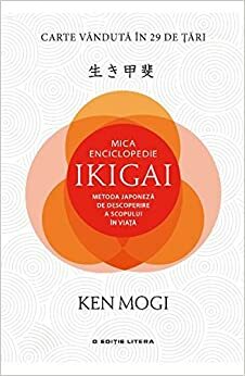 Mica enciclopedie Ikigai: Metoda japoneza de descoperire a scopului in viata by Ken Mogi