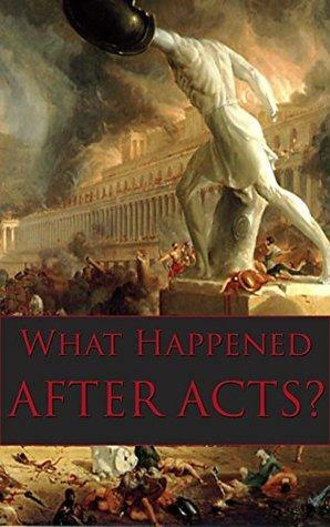 What Happened After Acts? by David W. Bercot