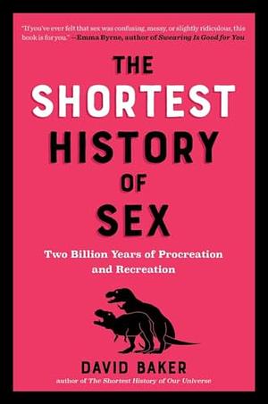 The Shortest History of Sex by David Baker