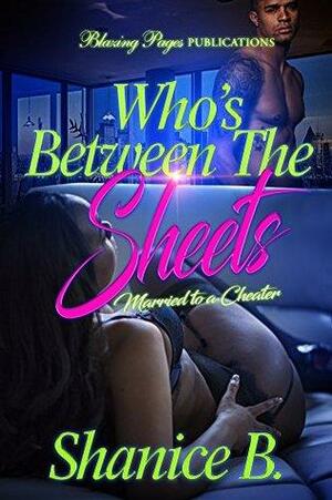 Who's Between The Sheets: Married to a Cheater by Shanice B.