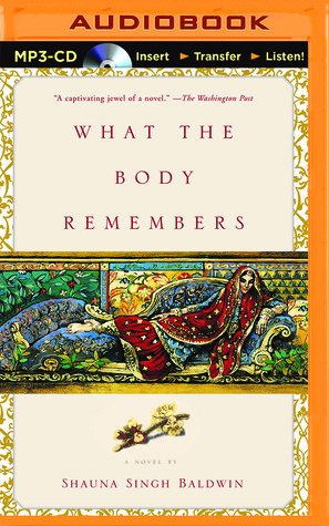 What the Body Remembers: A Novel by Shauna Singh Baldwin, Yolande Bavan