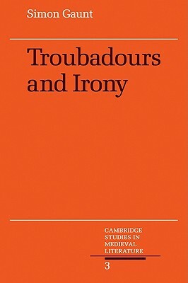 Troubadours and Irony by Simon Gaunt