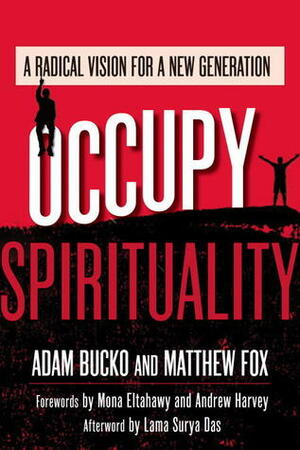 Occupy Spirituality: A Radical Vision for a New Generation by Andrew Harvey, Mona Eltahawy, Surya Das, Matthew Fox, Adam Bucko