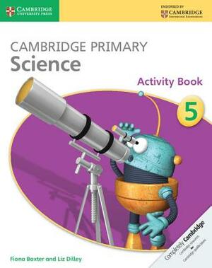 Cambridge Primary Science Activity Book 5 by Liz Dilley, Fiona Baxter