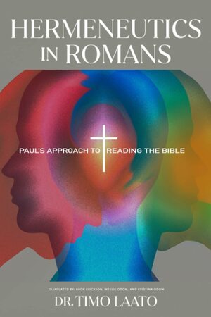 Hermeneutics in Romans: Paul's Approach to Reading the Bible by Timo Laato
