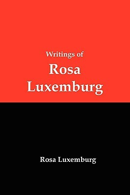 Writings of Rosa Luxemburg: Reform or Revolution, the National Question, and Other Essays by Rosa Luxemburg