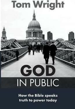 God in Public: How the Bible Speaks Truth to Power Today by Tom Wright